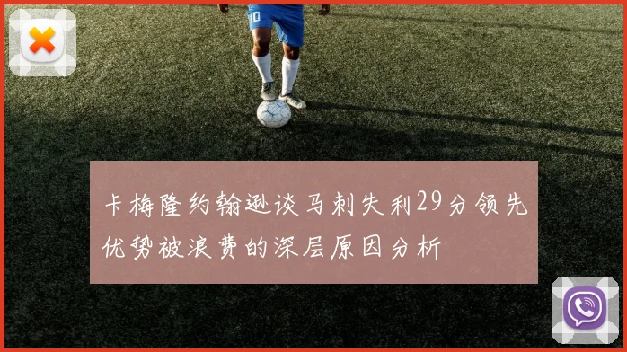 卡梅隆约翰逊谈马刺失利29分领先优势被浪费的深层原因分析