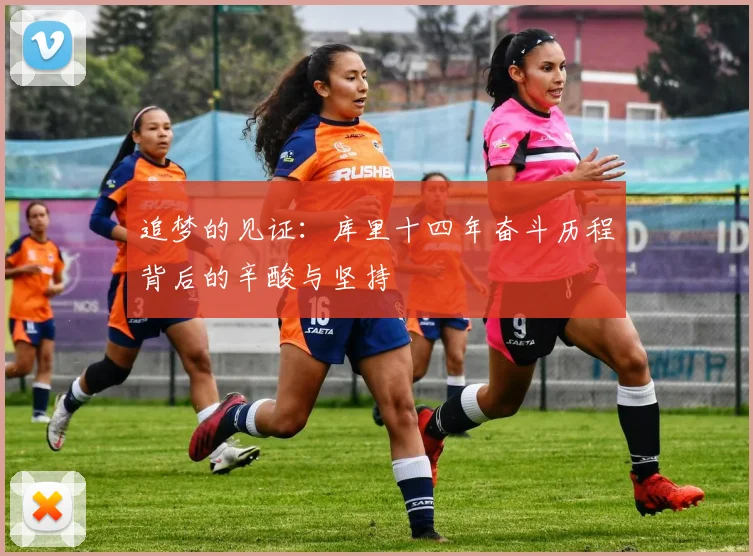 追梦的见证：库里十四年奋斗历程背后的辛酸与坚持